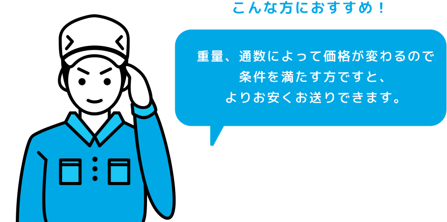 こんな方におすすめ 重量、通数によって価格が変わるので条件を満たす方ですと、よりお安くお送りできます